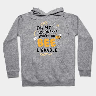 Oh my Goodness Youre Un-bee-lievable Hoodie